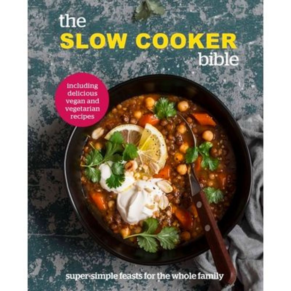 The Slow Cooker Bible: Super Simple Feasts for the Whole Family, Including Delic